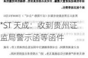 *ST 天成：收到贵州证监局警示函等函件