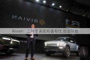 Rivian：二财季表现有喜有忧 现金强劲