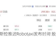 特斯拉推迟Robotaxi发布时间 股价应声大跌