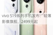 vivo S19系列手机发布：轻薄影像旗舰，2499元起