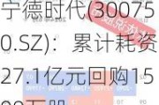 宁德时代(300750.SZ)：累计耗资27.1亿元回购1599万股