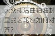 大众捷达曲轴油封里的齿轮应如何对齐？