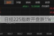 日经225指数开盘跌1%