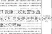 ST 爱康：收到警示函，深交所高度关注并将启动纪律处分程序