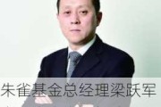 朱雀基金总经理梁跃军离任朱雀产业智造基金经理，公司回应：仅为单只产品卸任