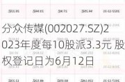 分众传媒(002027.SZ)2023年度每10股派3.3元 股权登记日为6月12日