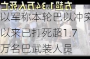 以军称本轮巴以冲突以来已打死超1.7万名巴武装人员