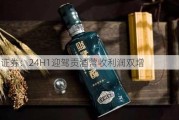 德邦证券：24H1迎驾贡酒营收利润双增