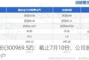 恒帅股份(300969.SZ)：截止7月10日，公司股东总数为9439户