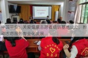 中国平安：关爱健康志愿者培训基地成立，推动志愿服务专业化发展