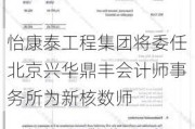 怡康泰工程集团将委任北京兴华鼎丰会计师事务所为新核数师