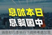 消息称日本央行下周将考虑加息