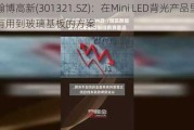 翰博高新(301321.SZ)：在Mini LED背光产品里有用到玻璃基板的方案