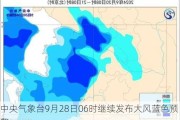 中央气象台9月28日06时继续发布大风蓝色预警