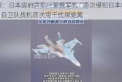 日媒：日本政府声称一架俄军机“多次侵犯日本领空”，自卫队战机首次用干扰弹驱离