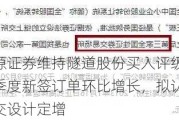 开源证券维持隧道股份买入评级：二季度新签订单环比增长，拟认购中交设计定增