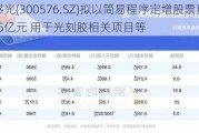 容大感光(300576.SZ)拟以简易程序定增股票募资不超2.45亿元 用于光刻胶相关项目等