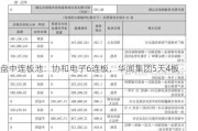 盘中连板池：协和电子6连板，华闻集团5天4板