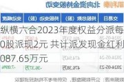 纵横***2023年度权益分派每10股派现2元 共计派发现金红利1087.65万元