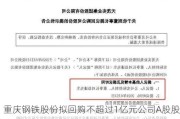 重庆钢铁股份拟回购不超过1亿元公司A股股份