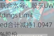 联合水务：股东UW Holdings Limited合计减持1.0947%股份