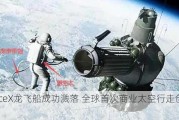 SpaceX龙飞船成功溅落 全球首次商业太空行走创造历史