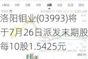 洛阳钼业(03993)将于7月26日派发末期股息每10股1.5425元