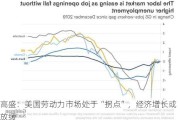 高盛：美国劳动力市场处于“拐点”，经济增长或放缓