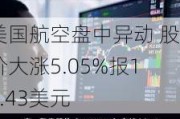 美国航空盘中异动 股价大涨5.05%报13.43美元