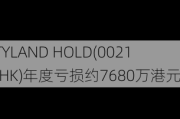 STYLAND HOLD(00211.HK)年度亏损约7680万港元