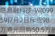 联易融科技-W(09959)7月2日斥资98万港元回购50.5万股