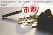 债市被政策利好“撞了一下腰”？长城基金固收双将聊债市