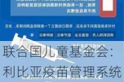 联合国儿童基金会：利比亚疫苗管理系统启动，数百接种点实时跟踪儿童疫苗接种状态