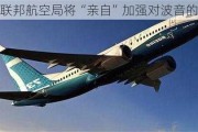 美国联邦航空局将“亲自”加强对波音的监督