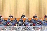 中央汇金公司召开2024年工作会议