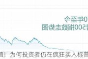 疯狂估值！为何投资者仍在疯狂买入标普500指数？