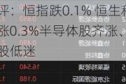 收评：恒指跌0.1% 恒生科指涨0.3%半导体股齐涨、铜业股低迷