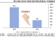 景嘉微：GPU芯片研发周期为3-5年 尚未用于AI PC