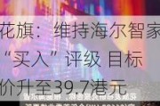 花旗：维持海尔智家“买入”评级 目标价升至39.7港元