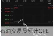 石油交易员预计OPEC+有约70%的可能性会维持当前限产措施不变