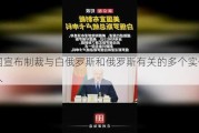 美国宣布制裁与白俄罗斯和俄罗斯有关的多个实体及个人