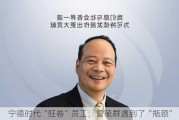 宁德时代“狂卷”员工，曾毓群遇到了“瓶颈”