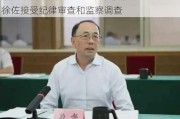 中国中信集团有限公司党委委员、副总经理徐佐接受纪律审查和监察调查