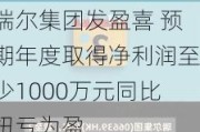 瑞尔集团发盈喜 预期年度取得净利润至少1000万元同比扭亏为盈