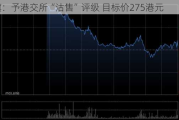 花旗：予港交所“沽售”评级 目标价275港元