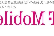 美国无线电话涨超8% 获T-Mobile US以约44亿美元收购无线业务