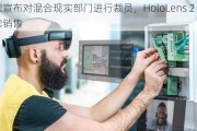 微软宣布对混合现实部门进行裁员，HoloLens 2 将继续销售