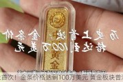 史上首次！金条价格达到100万美元 黄金板块普涨