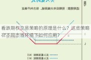 看跌期权交易策略的原理是什么？这些策略在不同市场环境下如何应用？