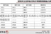 老铺黄金盘中涨超9%再破顶 机构称公司终端销售表现持续靓丽